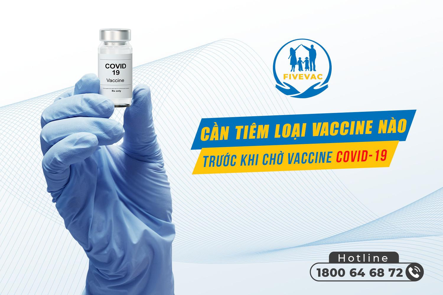 Cần tiêm loại Vaccine nào trong khi chờ vaccine Covid -19?